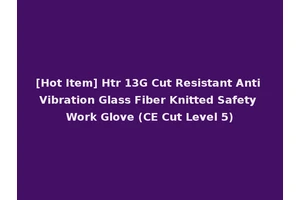 [Hot Item] Htr 13G Cut Resistant Anti Vibration Glass Fiber Knitted Safety Work Glove (CE Cut Level 5)