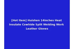 [Hot Item] Huishen 14inches Heat Insulate Cowhide Split Welding Work Leather Gloves