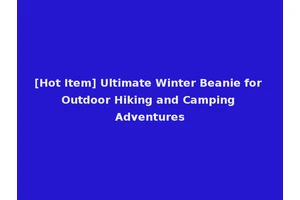 [Hot Item] Ultimate Winter Beanie for Outdoor Hiking and Camping Adventures