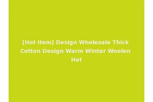 [Hot Item] Design Wholesale Thick Cotton Design Warm Winter Woolen Hat