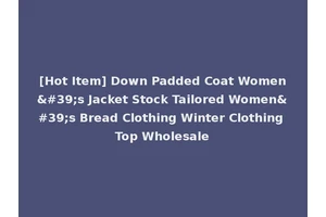 [Hot Item] Down Padded Coat Women's Jacket Stock Tailored Women's Bread Clothing Winter Clothing Top Wholesale