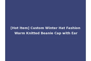 [Hot Item] Custom Winter Hat Fashion Warm Knitted Beanie Cap with Ear