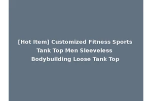 [Hot Item] Customized Fitness Sports Tank Top Men Sleeveless Bodybuilding Loose Tank Top