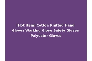 [Hot Item] Cotton Knitted Hand Gloves Working Glove Safety Gloves Polyester Gloves