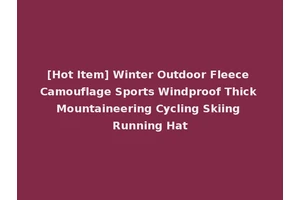 [Hot Item] Winter Outdoor Fleece Camouflage Sports Windproof Thick Mountaineering Cycling Skiing Running Hat