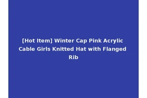 [Hot Item] Winter Cap Pink Acrylic Cable Girls Knitted Hat with Flanged Rib