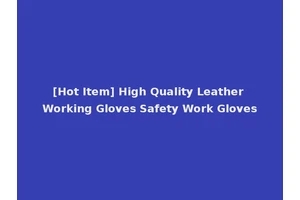 [Hot Item] High Quality Leather Working Gloves Safety Work Gloves