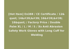 [Hot Item] En388 / CE Certificate / 12" 14'' 16'' 18" / Factory Price / Double Palm XL / L / M / S / Xs Anti Abrasion Safety Work Gloves with Long Cuff for Welding