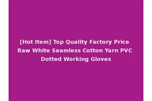 [Hot Item] Top Quality Factory Price Raw White Seamless Cotton Yarn PVC Dotted Working Gloves