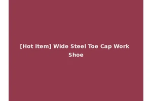 [Hot Item] Wide Steel Toe Cap Work Shoe