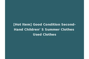 [Hot Item] Good Condition Second-Hand Children’ S Summer Clothes Used Clothes