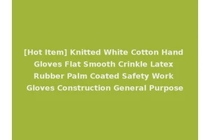 [Hot Item] Knitted White Cotton Hand Gloves Flat Smooth Crinkle Latex Rubber Palm Coated Safety Work Gloves Construction General Purpose
