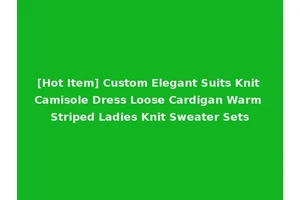 [Hot Item] Custom Elegant Suits Knit Camisole Dress Loose Cardigan Warm Striped Ladies Knit Sweater Sets