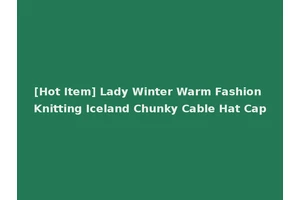 [Hot Item] Lady Winter Warm Fashion Knitting Iceland Chunky Cable Hat Cap
