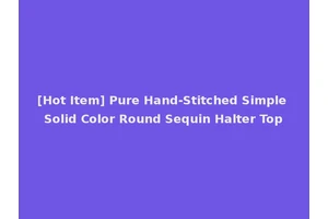 [Hot Item] Pure Hand-Stitched Simple Solid Color Round Sequin Halter Top