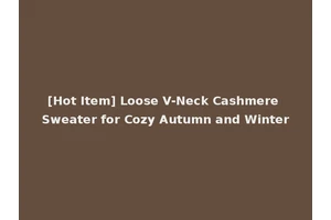 [Hot Item] Loose V-Neck Cashmere Sweater for Cozy Autumn and Winter
