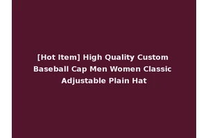 [Hot Item] High Quality Custom Baseball Cap Men Women Classic Adjustable Plain Hat
