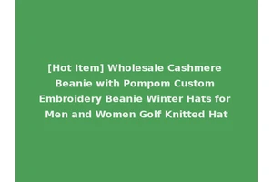 [Hot Item] Wholesale Cashmere Beanie with Pompom Custom Embroidery Beanie Winter Hats for Men and Women Golf Knitted Hat