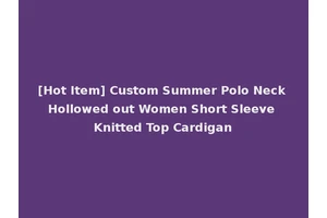 [Hot Item] Custom Summer Polo Neck Hollowed out Women Short Sleeve Knitted Top Cardigan
