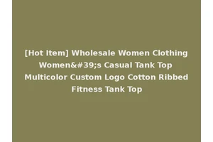 [Hot Item] Wholesale Women Clothing Women's Casual Tank Top Multicolor Custom Logo Cotton Ribbed Fitness Tank Top