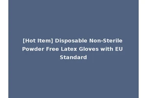 [Hot Item] Disposable Non-Sterile Powder Free Latex Gloves with EU Standard
