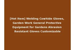 [Hot Item] Welding Cowhide Gloves, Garden Work General Protective Equipment for Gardens Abrasion Resistant Gloves Customizable