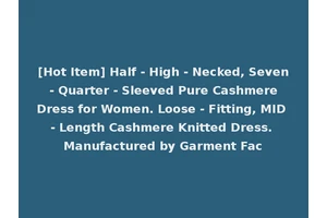 [Hot Item] Half - High - Necked, Seven - Quarter - Sleeved Pure Cashmere Dress for Women. Loose - Fitting, MID - Length Cashmere Knitted Dress. Manufactured by Garment Fac