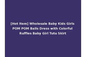 [Hot Item] Wholesale Baby Kids Girls POM POM Balls Dress with Colorful Ruffles Baby Girl Tutu Skirt