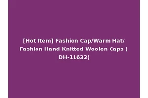 [Hot Item] Fashion Cap/Warm Hat/Fashion Hand Knitted Woolen Caps (DH-11632)