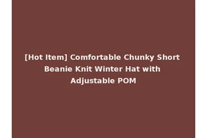 [Hot Item] Comfortable Chunky Short Beanie Knit Winter Hat with Adjustable POM