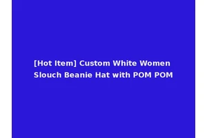 [Hot Item] Custom White Women Slouch Beanie Hat with POM POM