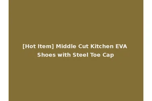 [Hot Item] Middle Cut Kitchen EVA Shoes with Steel Toe Cap