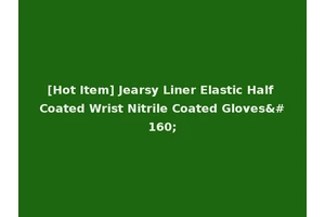 [Hot Item] Jearsy Liner Elastic Half Coated Wrist Nitrile Coated Gloves 