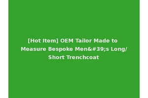 [Hot Item] OEM Tailor Made to Measure Bespoke Men's Long/Short Trenchcoat