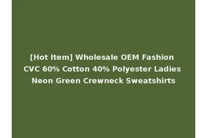 [Hot Item] Wholesale OEM Fashion CVC 60% Cotton 40% Polyester Ladies Neon Green Crewneck Sweatshirts