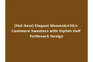 [Hot Item] Elegant Women's Cashmere Sweaters with Stylish Half Turtleneck Design