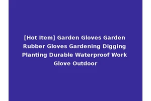 [Hot Item] Garden Gloves Garden Rubber Gloves Gardening Digging Planting Durable Waterproof Work Glove Outdoor