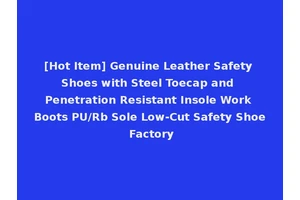 [Hot Item] Genuine Leather Safety Shoes with Steel Toecap and Penetration Resistant Insole Work Boots PU/Rb Sole Low-Cut Safety Shoe Factory