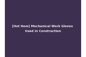 [Hot Item] Mechanical Work Gloves Used in Construction