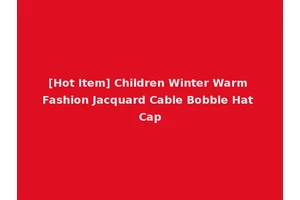 [Hot Item] Children Winter Warm Fashion Jacquard Cable Bobble Hat Cap