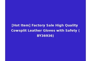 [Hot Item] Factory Sale High Quality Cowsplit Leather Gloves with Safety (BY36936)