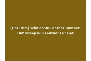 [Hot Item] Wholesale Leather Bomber Hat Sheepskin Leather Fur Hat