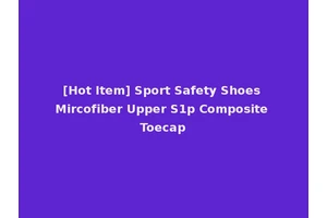 [Hot Item] Sport Safety Shoes Mircofiber Upper S1p Composite Toecap