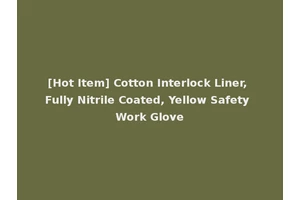 [Hot Item] Cotton Interlock Liner, Fully Nitrile Coated, Yellow Safety Work Glove