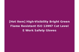[Hot Item] High-Visibility Bright Green Flame Resistant ISO 13997 Cut Level E Work Safety Gloves
