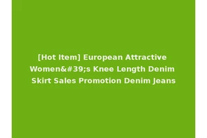 [Hot Item] European Attractive Women's Knee Length Denim Skirt Sales Promotion Denim Jeans