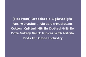 [Hot Item] Breathable Lightweight Anti-Abrasion / Abrasion-Resistant Cotton Knitted Nitrile Dotted /Nitrile Dots Safety Work Gloves with Nitrile Dots for Glass Industry