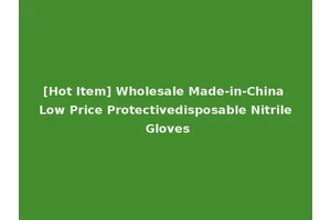 [Hot Item] Wholesale Made-in-China Low Price Protectivedisposable Nitrile Gloves
