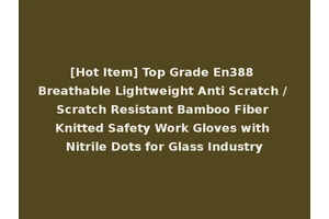 [Hot Item] Top Grade En388 Breathable Lightweight Anti Scratch / Scratch Resistant Bamboo Fiber Knitted Safety Work Gloves with Nitrile Dots for Glass Industry