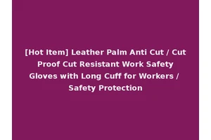 [Hot Item] Leather Palm Anti Cut / Cut Proof Cut Resistant Work Safety Gloves with Long Cuff for Workers / Safety Protection